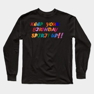 Keep your Birthday spirit up. Long Sleeve T-Shirt